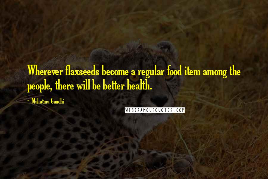 Mahatma Gandhi Quotes: Wherever flaxseeds become a regular food item among the people, there will be better health.