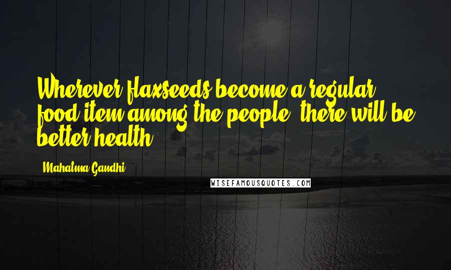 Mahatma Gandhi Quotes: Wherever flaxseeds become a regular food item among the people, there will be better health.