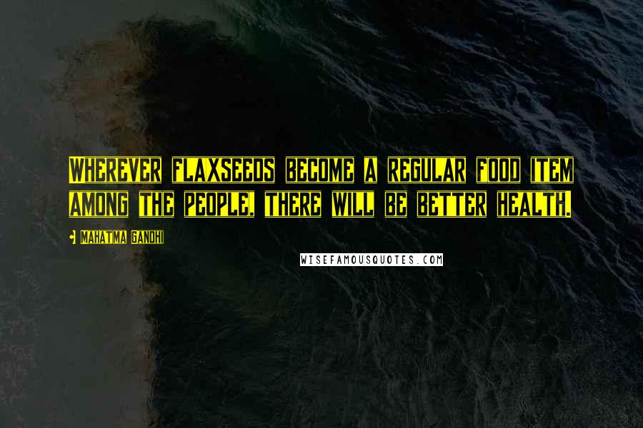 Mahatma Gandhi Quotes: Wherever flaxseeds become a regular food item among the people, there will be better health.