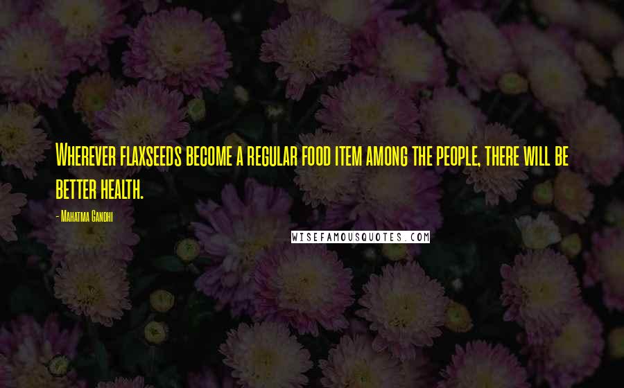 Mahatma Gandhi Quotes: Wherever flaxseeds become a regular food item among the people, there will be better health.