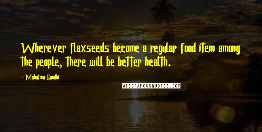 Mahatma Gandhi Quotes: Wherever flaxseeds become a regular food item among the people, there will be better health.