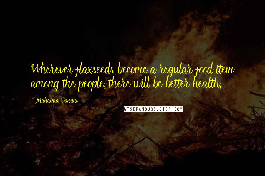 Mahatma Gandhi Quotes: Wherever flaxseeds become a regular food item among the people, there will be better health.