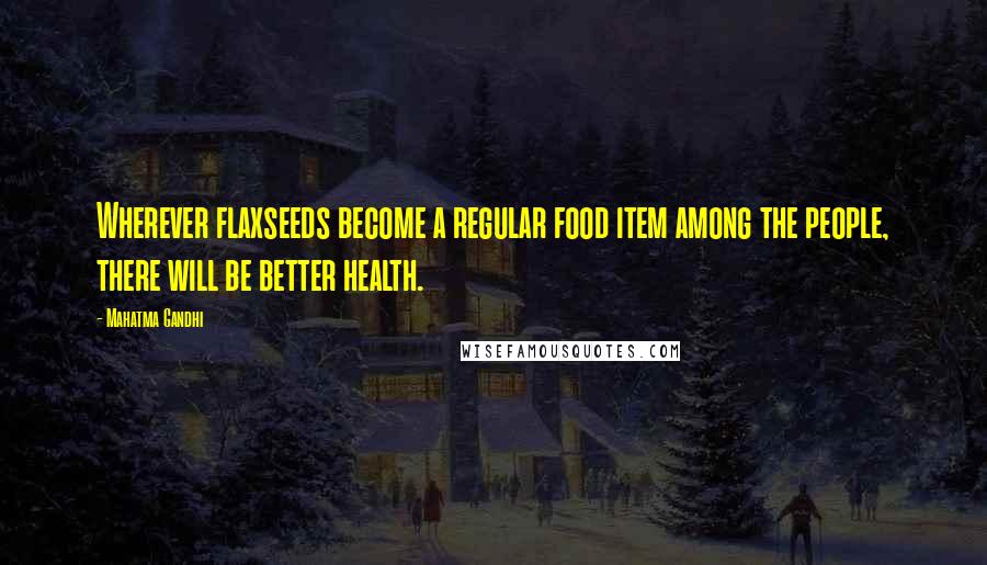 Mahatma Gandhi Quotes: Wherever flaxseeds become a regular food item among the people, there will be better health.