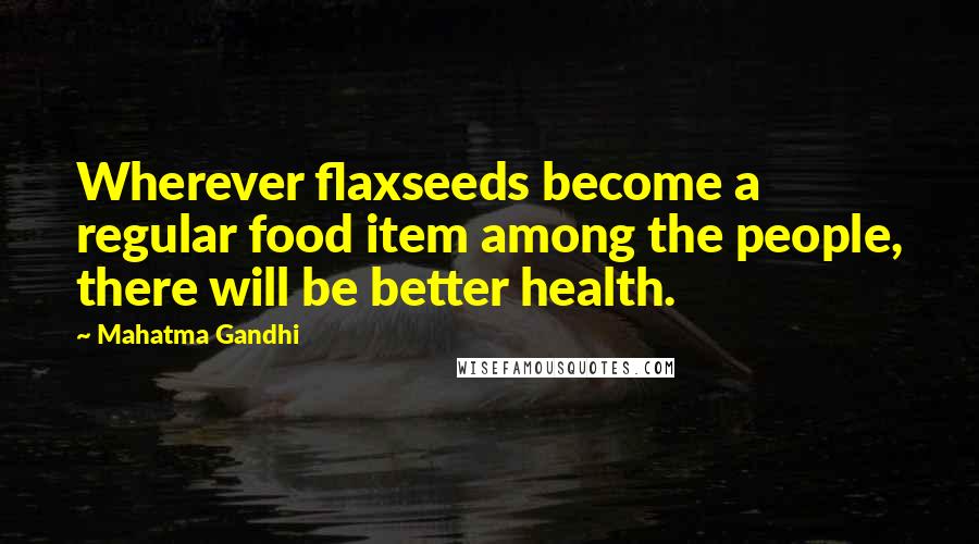 Mahatma Gandhi Quotes: Wherever flaxseeds become a regular food item among the people, there will be better health.