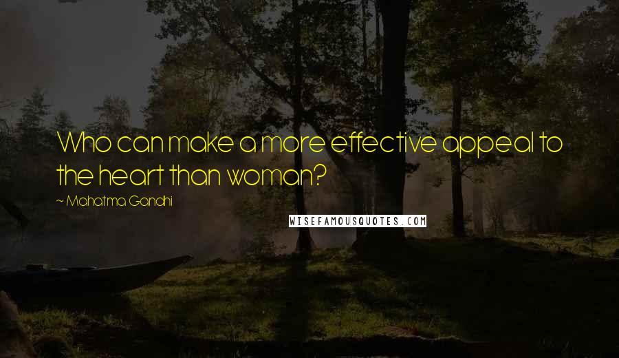 Mahatma Gandhi Quotes: Who can make a more effective appeal to the heart than woman?