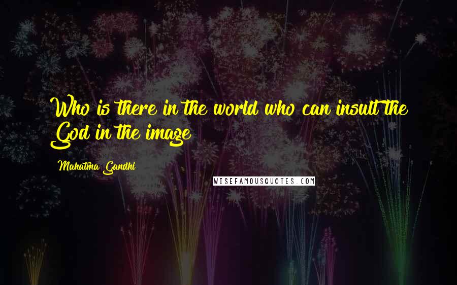 Mahatma Gandhi Quotes: Who is there in the world who can insult the God in the image?