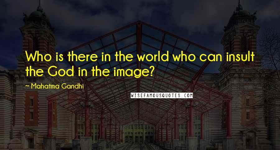 Mahatma Gandhi Quotes: Who is there in the world who can insult the God in the image?