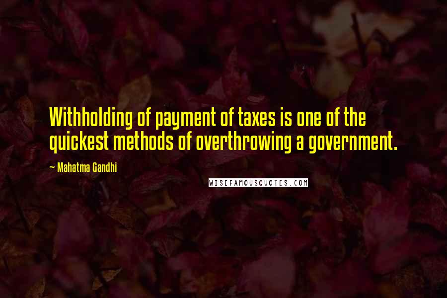 Mahatma Gandhi Quotes: Withholding of payment of taxes is one of the quickest methods of overthrowing a government.