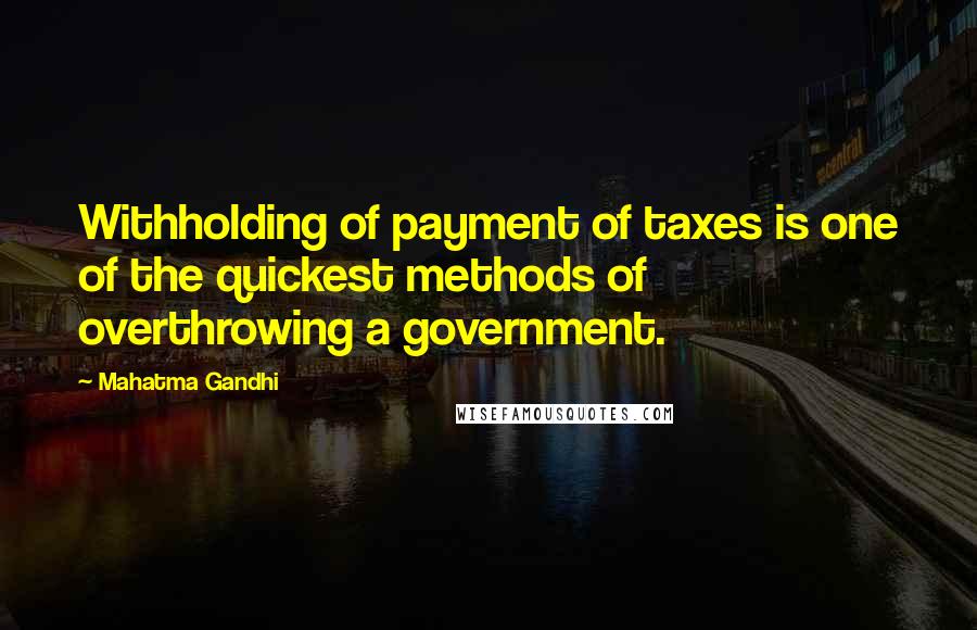 Mahatma Gandhi Quotes: Withholding of payment of taxes is one of the quickest methods of overthrowing a government.