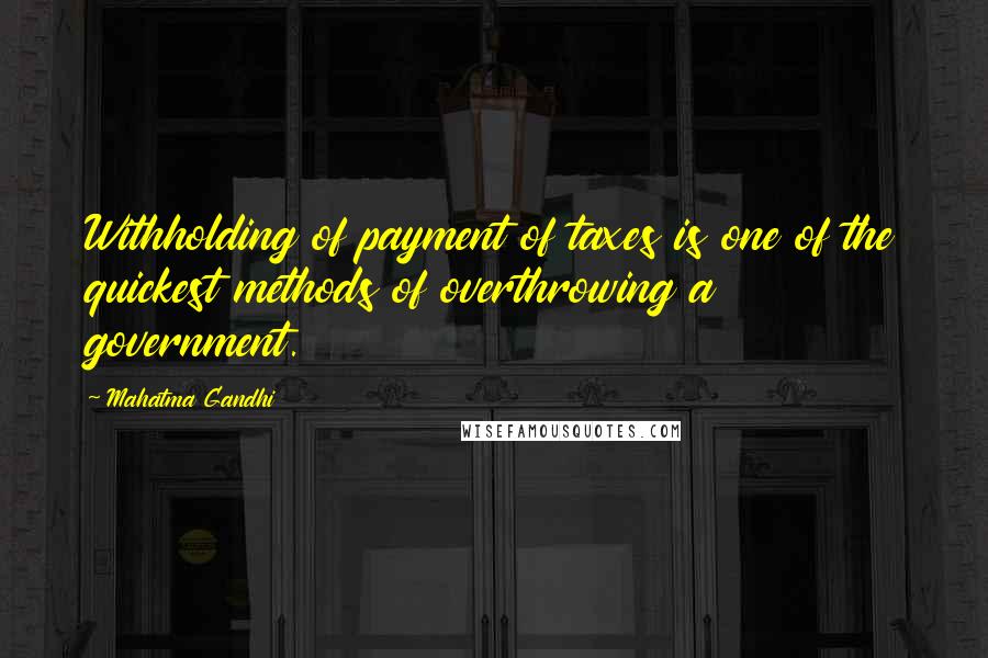 Mahatma Gandhi Quotes: Withholding of payment of taxes is one of the quickest methods of overthrowing a government.