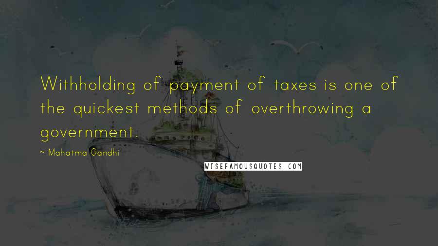 Mahatma Gandhi Quotes: Withholding of payment of taxes is one of the quickest methods of overthrowing a government.