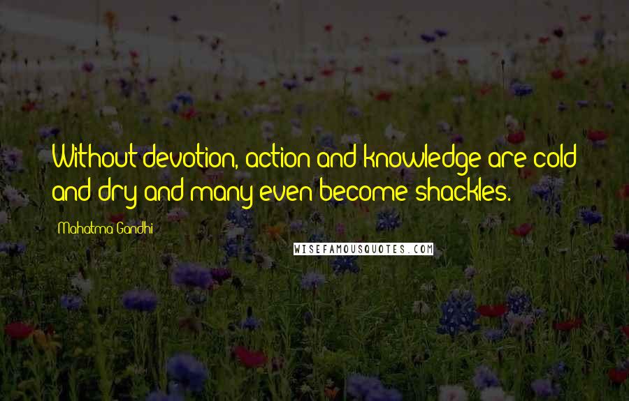 Mahatma Gandhi Quotes: Without devotion, action and knowledge are cold and dry and many even become shackles.