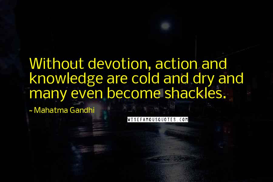 Mahatma Gandhi Quotes: Without devotion, action and knowledge are cold and dry and many even become shackles.