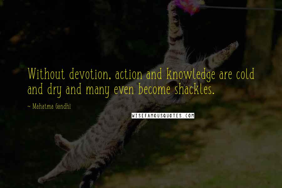 Mahatma Gandhi Quotes: Without devotion, action and knowledge are cold and dry and many even become shackles.