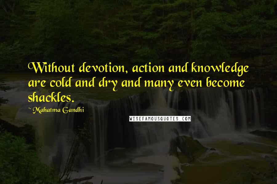 Mahatma Gandhi Quotes: Without devotion, action and knowledge are cold and dry and many even become shackles.