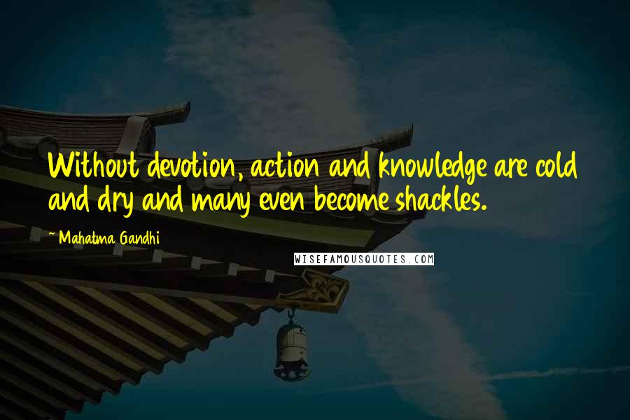 Mahatma Gandhi Quotes: Without devotion, action and knowledge are cold and dry and many even become shackles.