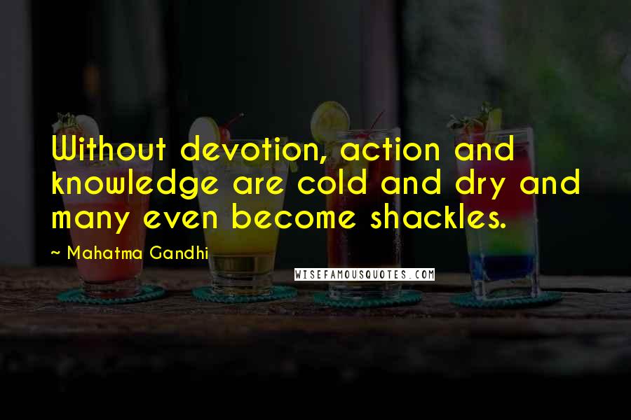 Mahatma Gandhi Quotes: Without devotion, action and knowledge are cold and dry and many even become shackles.