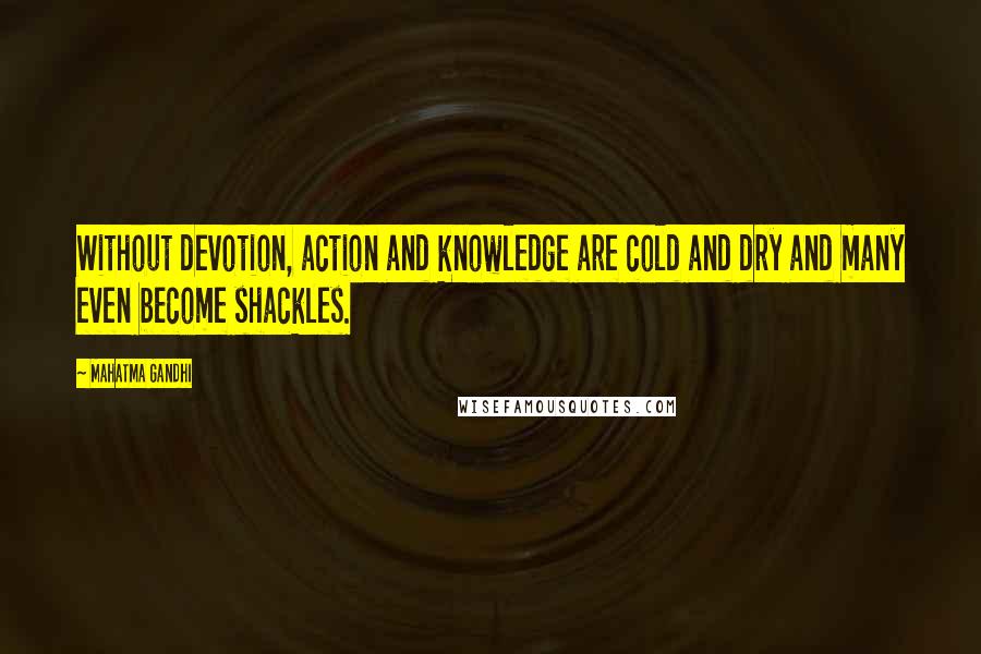 Mahatma Gandhi Quotes: Without devotion, action and knowledge are cold and dry and many even become shackles.