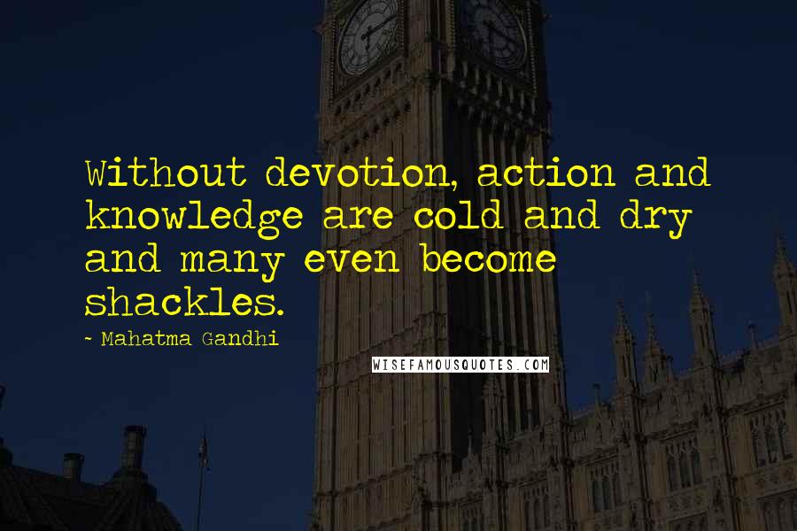 Mahatma Gandhi Quotes: Without devotion, action and knowledge are cold and dry and many even become shackles.
