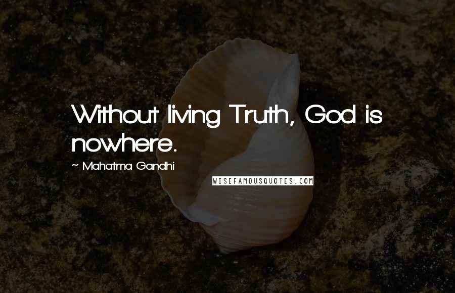 Mahatma Gandhi Quotes: Without living Truth, God is nowhere.