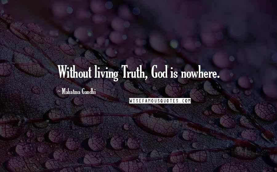 Mahatma Gandhi Quotes: Without living Truth, God is nowhere.