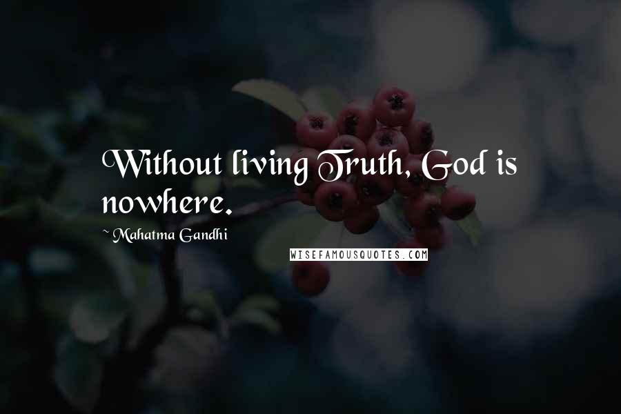 Mahatma Gandhi Quotes: Without living Truth, God is nowhere.