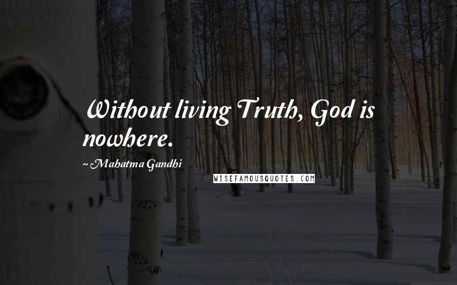 Mahatma Gandhi Quotes: Without living Truth, God is nowhere.