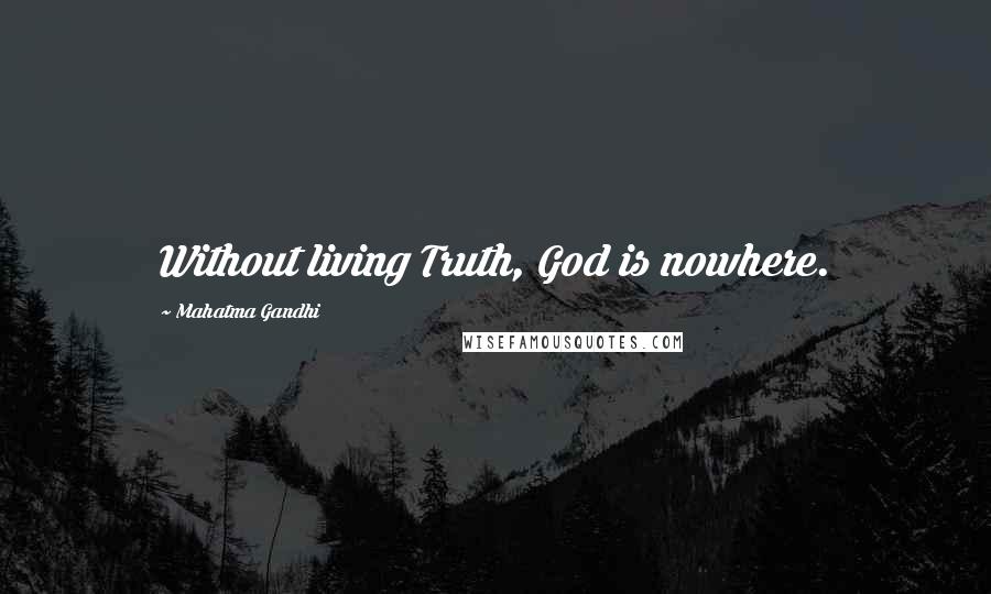 Mahatma Gandhi Quotes: Without living Truth, God is nowhere.