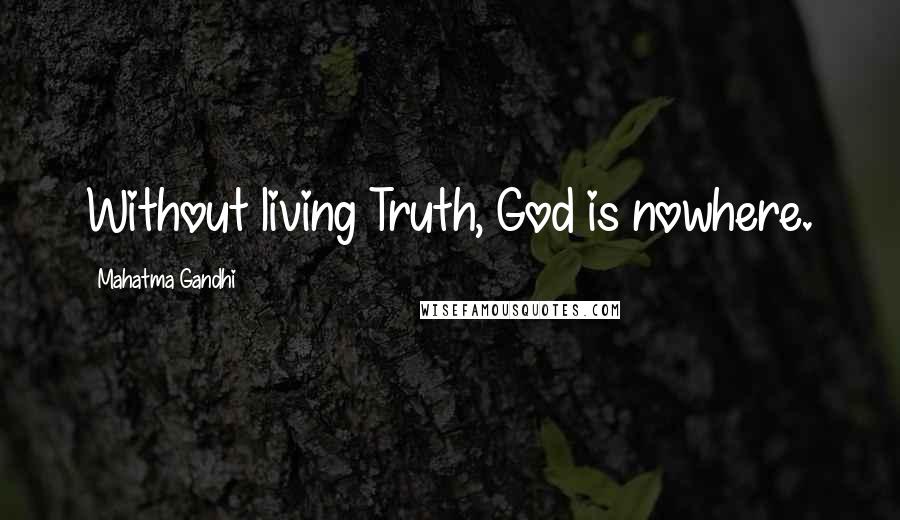 Mahatma Gandhi Quotes: Without living Truth, God is nowhere.