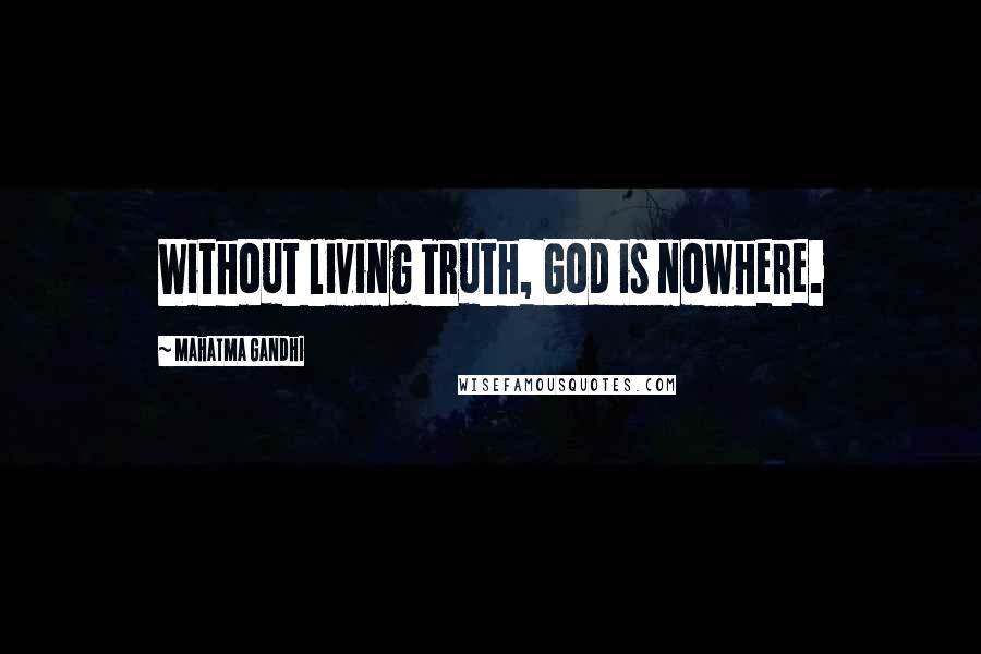 Mahatma Gandhi Quotes: Without living Truth, God is nowhere.