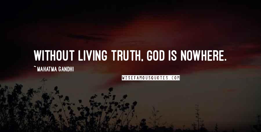 Mahatma Gandhi Quotes: Without living Truth, God is nowhere.