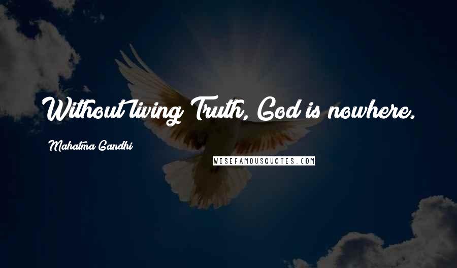 Mahatma Gandhi Quotes: Without living Truth, God is nowhere.