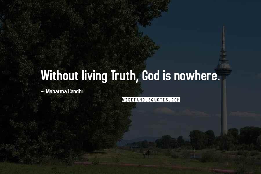 Mahatma Gandhi Quotes: Without living Truth, God is nowhere.