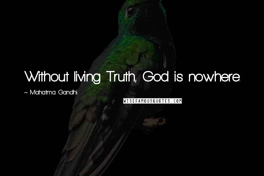 Mahatma Gandhi Quotes: Without living Truth, God is nowhere.