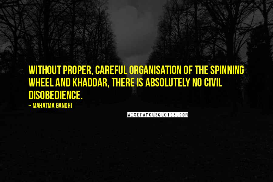 Mahatma Gandhi Quotes: Without proper, careful organisation of the spinning wheel and khaddar, there is absolutely no civil disobedience.