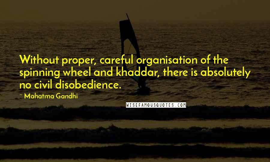 Mahatma Gandhi Quotes: Without proper, careful organisation of the spinning wheel and khaddar, there is absolutely no civil disobedience.