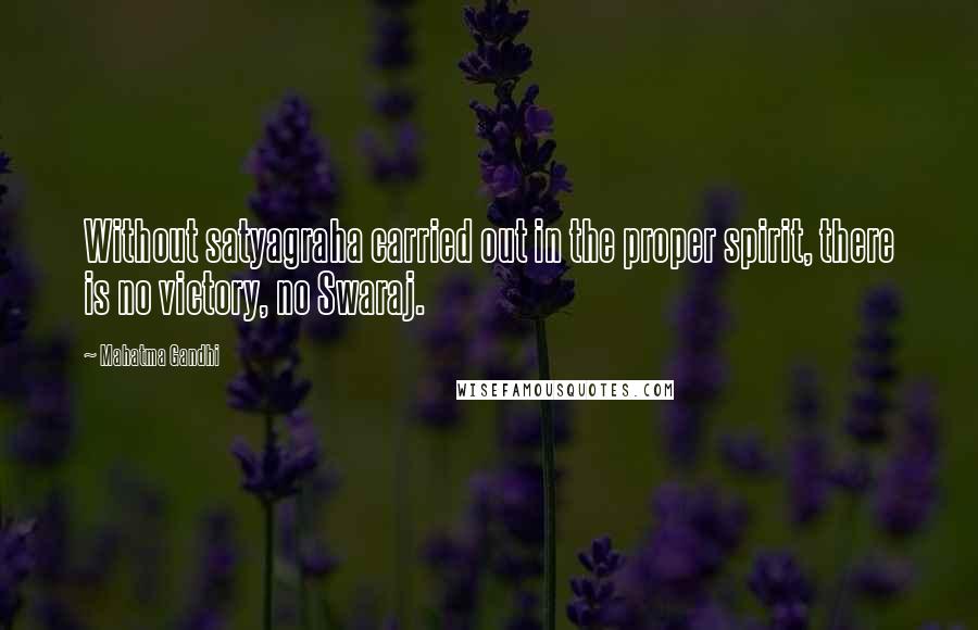 Mahatma Gandhi Quotes: Without satyagraha carried out in the proper spirit, there is no victory, no Swaraj.