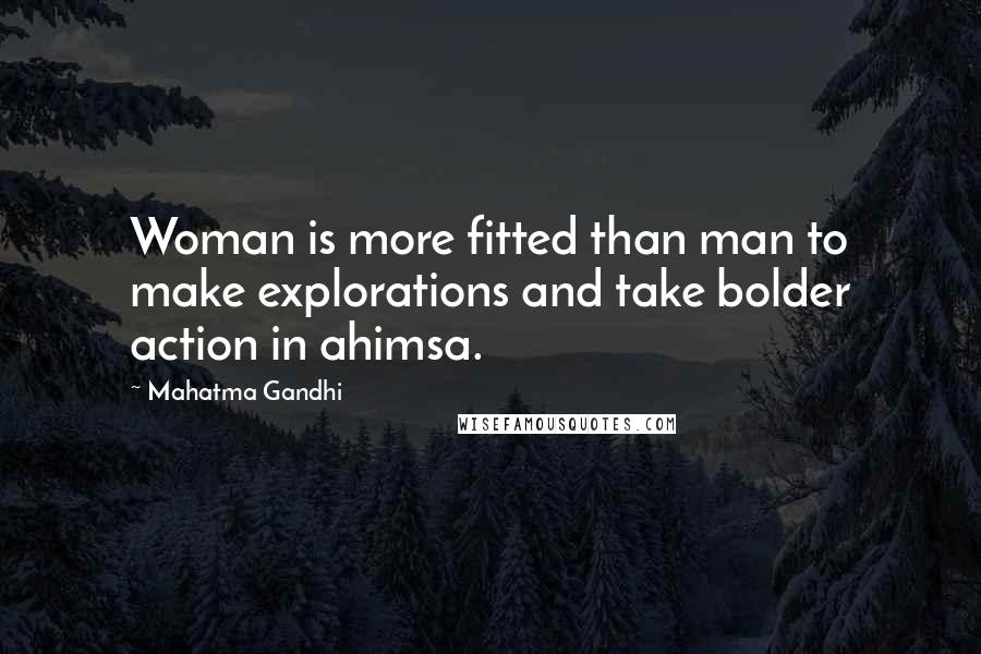 Mahatma Gandhi Quotes: Woman is more fitted than man to make explorations and take bolder action in ahimsa.