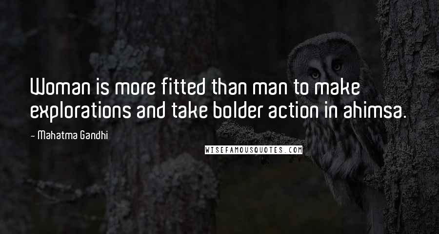 Mahatma Gandhi Quotes: Woman is more fitted than man to make explorations and take bolder action in ahimsa.