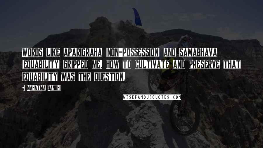 Mahatma Gandhi Quotes: Words like aparigraha (non-possession) and samabhava (equability) gripped me. How to cultivate and preserve that equability was the question.