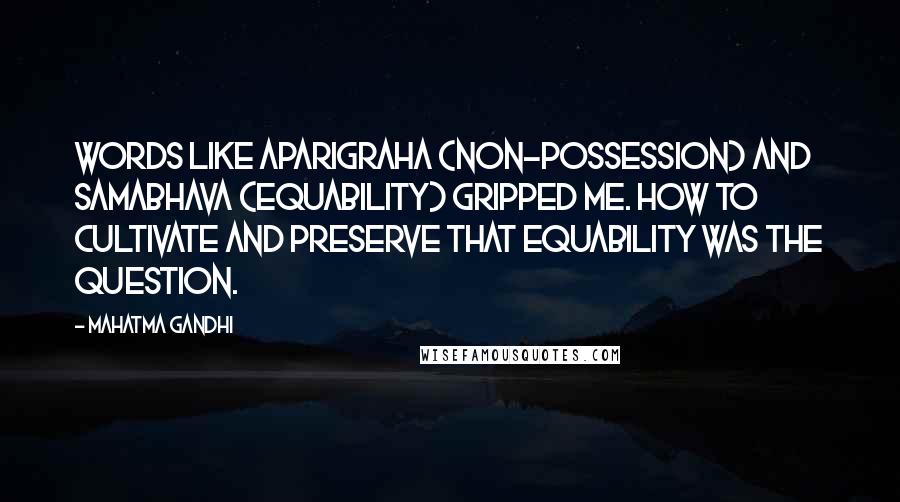 Mahatma Gandhi Quotes: Words like aparigraha (non-possession) and samabhava (equability) gripped me. How to cultivate and preserve that equability was the question.