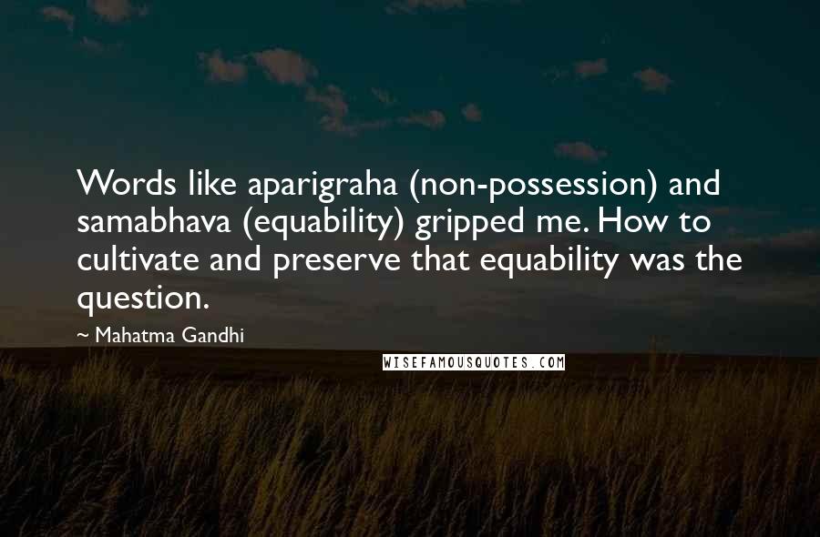Mahatma Gandhi Quotes: Words like aparigraha (non-possession) and samabhava (equability) gripped me. How to cultivate and preserve that equability was the question.