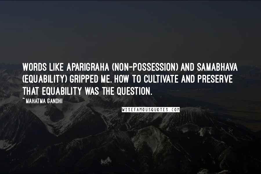 Mahatma Gandhi Quotes: Words like aparigraha (non-possession) and samabhava (equability) gripped me. How to cultivate and preserve that equability was the question.