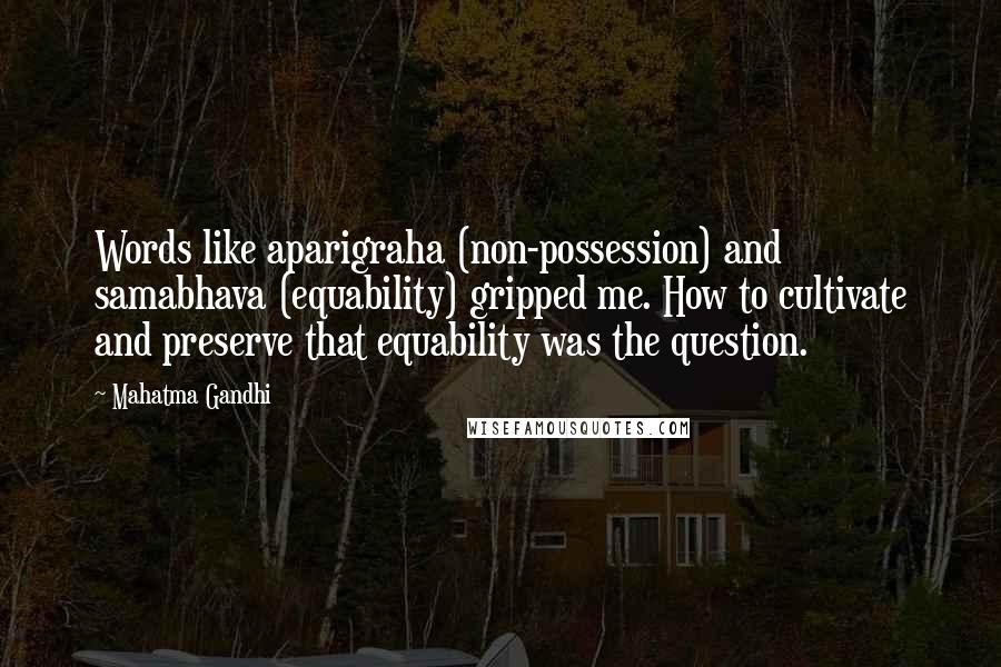 Mahatma Gandhi Quotes: Words like aparigraha (non-possession) and samabhava (equability) gripped me. How to cultivate and preserve that equability was the question.