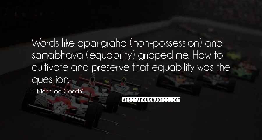 Mahatma Gandhi Quotes: Words like aparigraha (non-possession) and samabhava (equability) gripped me. How to cultivate and preserve that equability was the question.