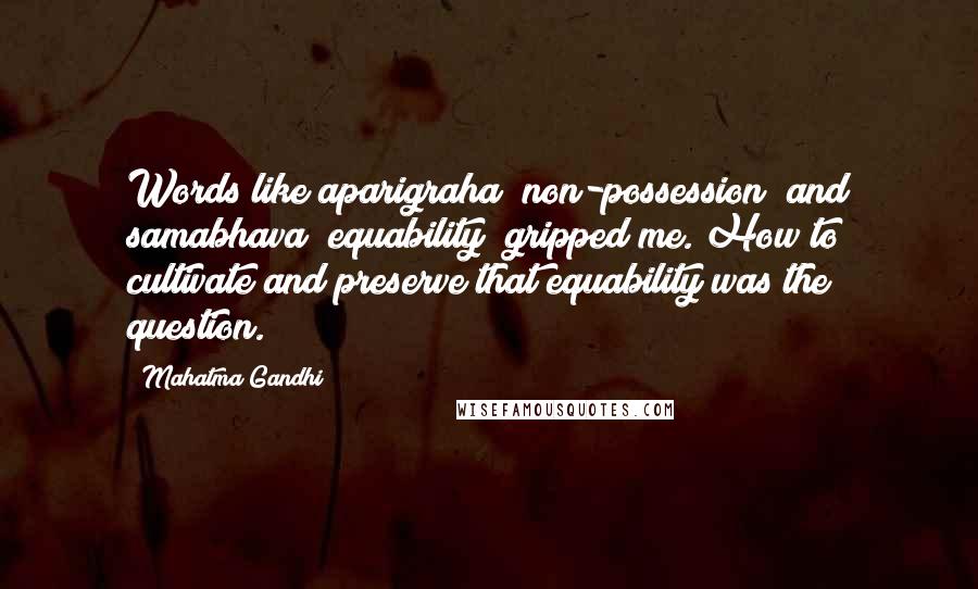 Mahatma Gandhi Quotes: Words like aparigraha (non-possession) and samabhava (equability) gripped me. How to cultivate and preserve that equability was the question.