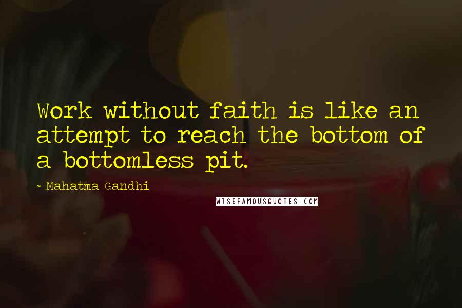 Mahatma Gandhi Quotes: Work without faith is like an attempt to reach the bottom of a bottomless pit.