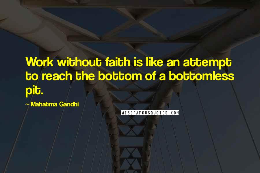 Mahatma Gandhi Quotes: Work without faith is like an attempt to reach the bottom of a bottomless pit.