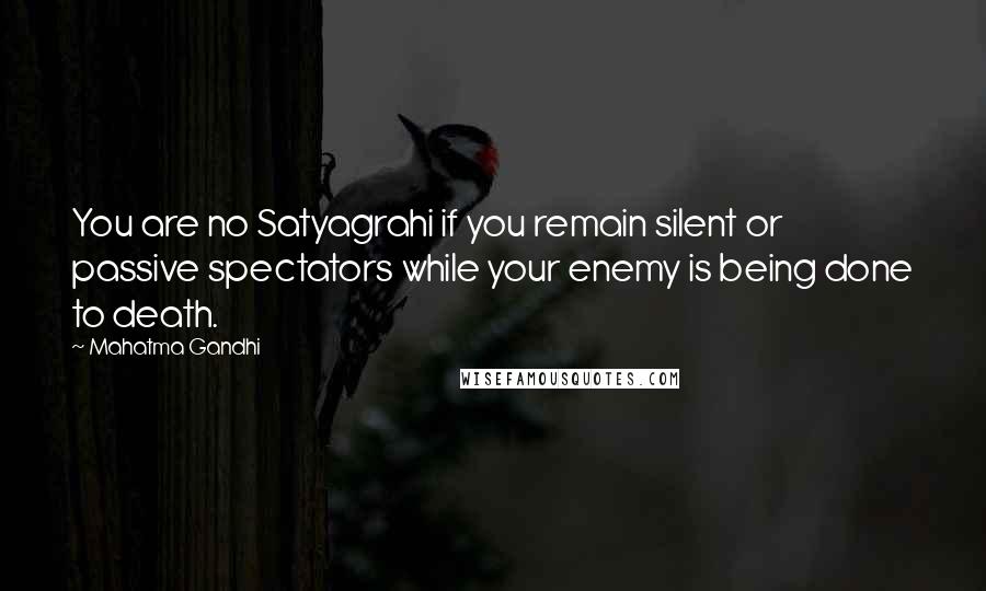 Mahatma Gandhi Quotes: You are no Satyagrahi if you remain silent or passive spectators while your enemy is being done to death.