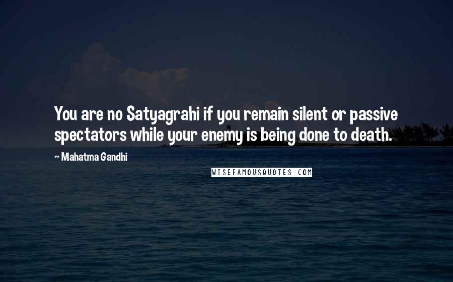 Mahatma Gandhi Quotes: You are no Satyagrahi if you remain silent or passive spectators while your enemy is being done to death.